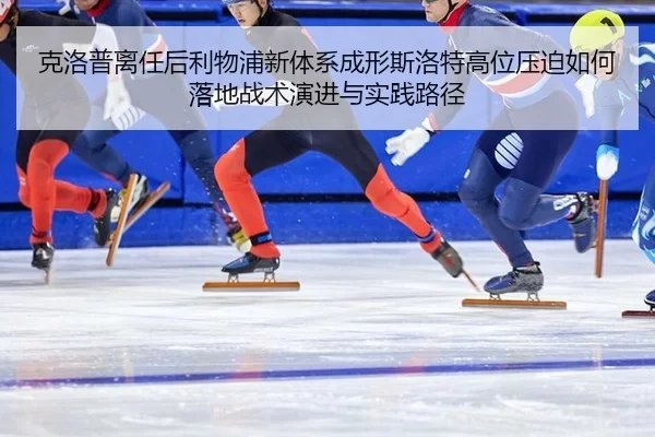克洛普离任后利物浦新体系成形斯洛特高位压迫如何落地战术演进与实践路径